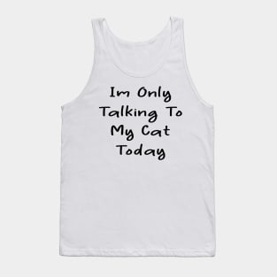 i'm only talking to my cat today Tank Top